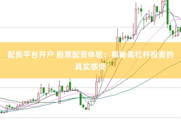 配资平台开户 股票配资体验：揭秘高杠杆投资的真实感受