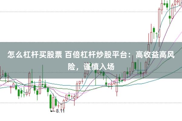 怎么杠杆买股票 百倍杠杆炒股平台：高收益高风险，谨慎入场