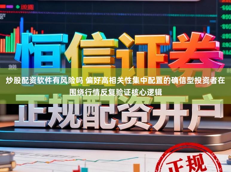 炒股配资软件有风险吗 偏好高相关性集中配置的确信型投资者在围绕行情反复验证核心逻辑