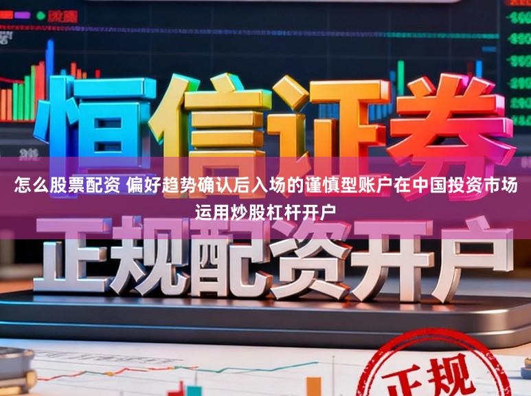 怎么股票配资 偏好趋势确认后入场的谨慎型账户在中国投资市场运用炒股杠杆开户