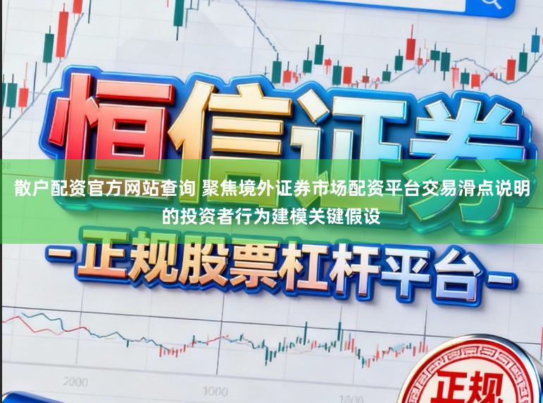 散户配资官方网站查询 聚焦境外证券市场配资平台交易滑点说明的投资者行为建模关键假设