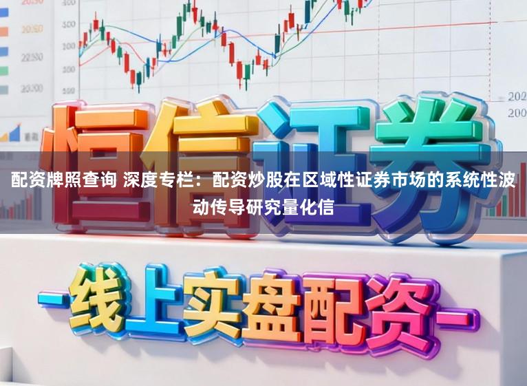 配资牌照查询 深度专栏：配资炒股在区域性证券市场的系统性波动传导研究量化信