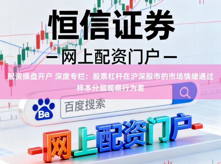 配资操盘开户 深度专栏：股票杠杆在沪深股市的市场情绪通过样本分层观察行为差