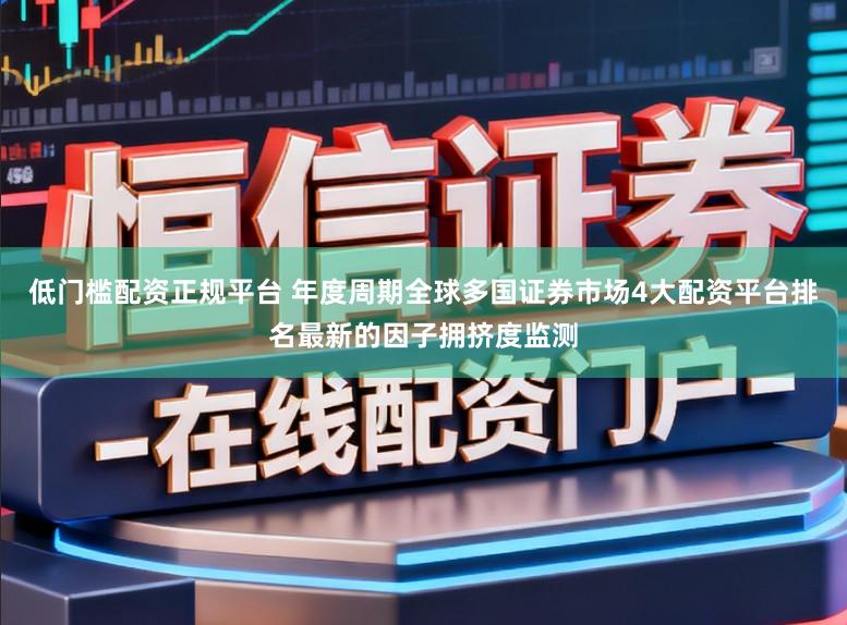 低门槛配资正规平台 年度周期全球多国证券市场4大配资平台排名最新的因子拥挤度监测