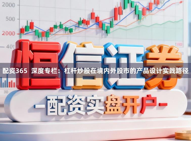 配资365  深度专栏：杠杆炒股在境内外股市的产品设计实践路径
