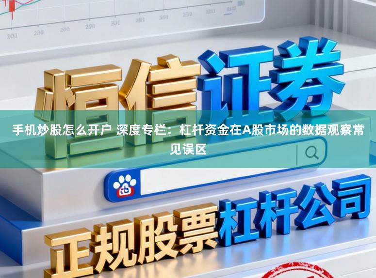 手机炒股怎么开户 深度专栏：杠杆资金在A股市场的数据观察常见误区